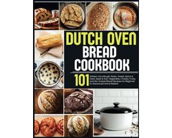 Brood bakken in een Dutch Oven: 101 Verrukkelijke Recepten voor Beginners en Gevorderden