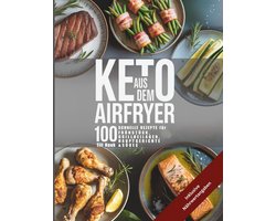 100 Snelle Keto Recepten voor de Airfryer: Ontbijt, Hoofdgerechten en Desserts