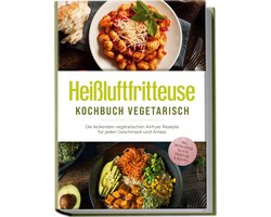 Vegetarisch Koken met Heißluftfritteuse: Gemakkelijke en Smaakvolle Airfryer Recepten voor Elke Gelegenheid