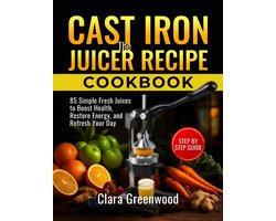 Cast Iron Juicer Receptenboek: 85 Eenvoudige Verse Sappen voor Gezondheid, Energie en Dagelijkse Verfrissing
