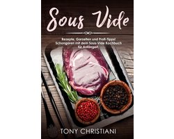 Sous Vide Kookboek voor Beginners: Recepten, Gaartijden en Expert Tips voor Perfect Garen